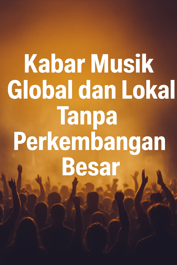Kabar Musik Global dan Lokal Tanpa Perkembangan Besar