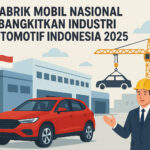 Pabrik Mobil Nasional Bangkitkan Industri Otomotif Indonesia 2025